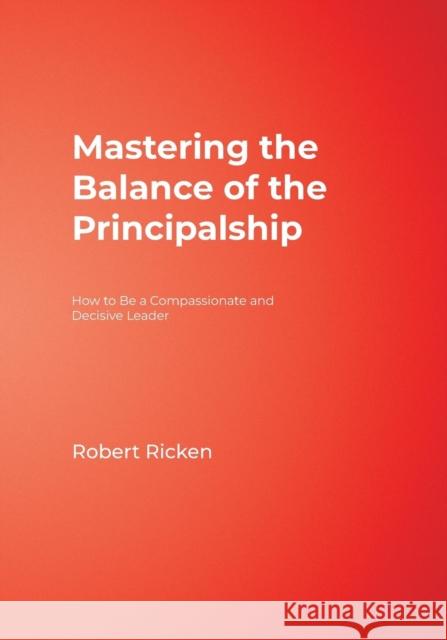 Mastering the Balance of the Principalship: How to Be a Compassionate and Decisive Leader Ricken, Robert 9781412942232 Corwin Press - książka