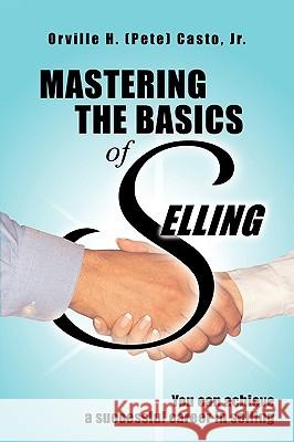 Mastering the Basics of Selling Orville H. (Pete) Casto Jr. 9781449040727 AuthorHouse - książka