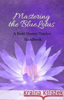 Mastering the BlueLotus: A Reiki Master/Teacher Handbook Faerywolf, Storm 9781729173879 Independently Published - książka