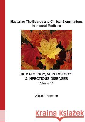 Mastering The Boards and Clinical Examinations In Internal Medicine - Hematology, Nephrology, Infectious Diseases: Volume VII Thomson, A. B. R. 9781516961795 Createspace Independent Publishing Platform - książka