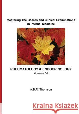 Mastering The Boards and Clinical Examinations In Internal Medicine - Rheumatology and Endocrinology: Volume VI Thomson, A. B. R. 9781516959792 Createspace Independent Publishing Platform - książka