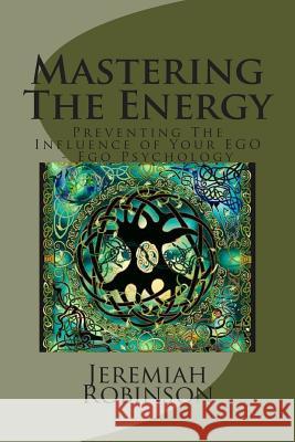 Mastering The Energy: Preventing The Influence of Your EGO - Ego Psychology Robinson, Jeremiah Theodore 9781516811038 Createspace - książka