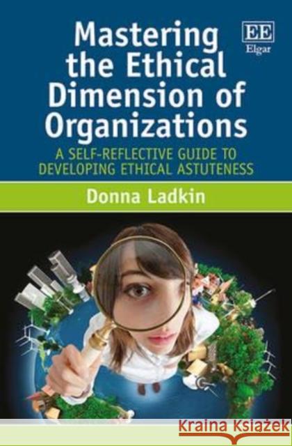 Mastering the Ethical Dimension of Organizations: A Self-Reflective Guide to Organizations D. M. Ladkin   9781781954089 Edward Elgar Publishing Ltd - książka