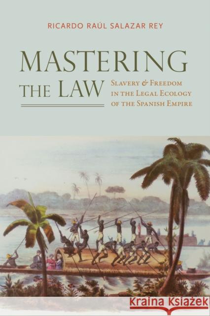 Mastering the Law: Slavery and Freedom in the Legal Ecology of the Spanish Empire Ricardo Ra Salaza 9780817320669 University Alabama Press - książka