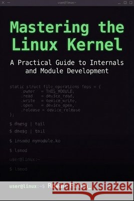 Mastering the Linux Kernel: A Practical Guide to Internals and Module Development Fitch, Rowan 9798276764252 Independently Published - książka