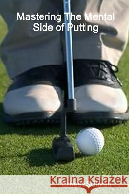 Mastering The Mental Side of Putting Solivan, Ernest 9781300323860 Lulu.com - książka