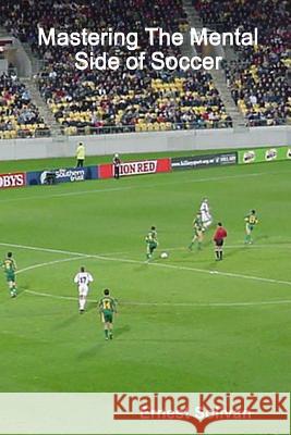 Mastering The Mental Side Of Soccer Ernest Solivan 9780615173887 Aries International (U.B.T.O.) - książka