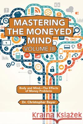 Mastering the Moneyed Mind, Volume III: Body and Mind-The Effects of Money Problems Christopher Bayer 9781951527969 Business Expert Press - książka