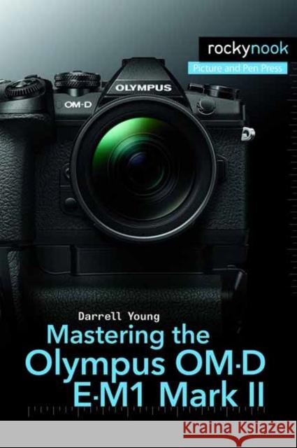 Mastering the Olympus OM-D E-M1 Mark II Darrell Young 9781681982540 Rocky Nook - książka