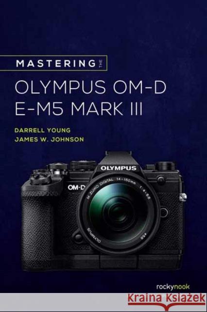 Mastering the Olympus OM-D E-M5 Mark III Darrell Young 9781681986319 Rocky Nook - książka