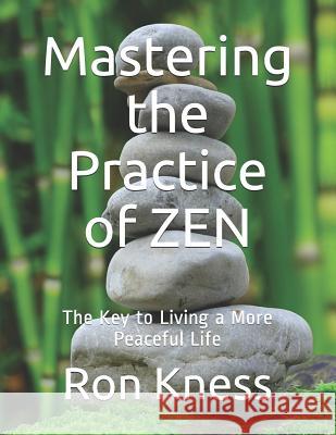 Mastering the Practice of Zen: The Key to Living a More Peaceful Life Ron Kness 9781795704953 Independently Published - książka