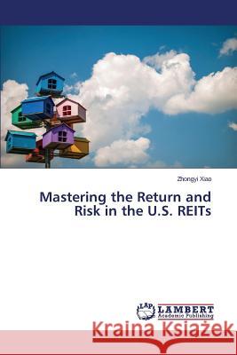 Mastering the Return and Risk in the U.S. Reits Xiao Zhongyi 9783659507977 LAP Lambert Academic Publishing - książka