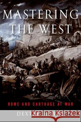 Mastering the West: Rome and Carthage at War Dexter Hoyos 9780199860104 Oxford University Press, USA - książka
