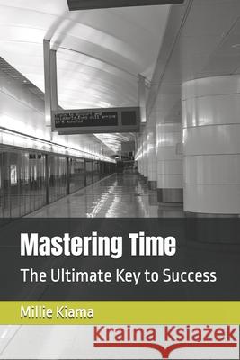Mastering Time: The Ultimate Key to Success Millie Kiama 9798328705264 Independently Published - książka