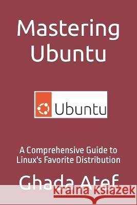 Mastering Ubuntu: A Comprehensive Guide to Linux's Favorite Distribution Ghada Atef   9798386867799 Independently Published - książka