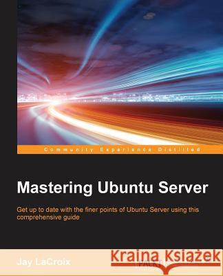 Mastering Ubuntu Server Jay LaCroix 9781785284526 Packt Publishing - książka