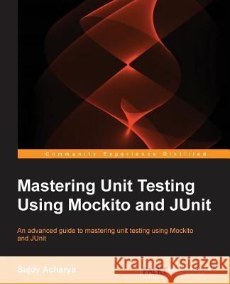 Mastering Unit Testing Using Mockito and JUnit Acharya, Sujoy 9781783982509 Packt Publishing - książka