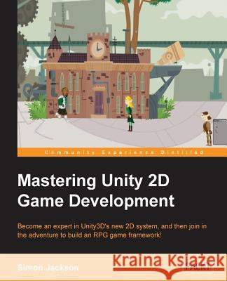 Mastering Unity 2D Game Development Simon Jackson 9781849697347 Packt Publishing - książka