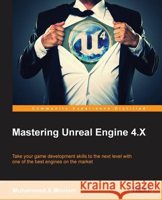 Mastering Unreal Engine 4.X: Master the art of building AAA games with Unreal Engine A. Moniem, Muhammad 9781785883569 Packt Publishing - książka