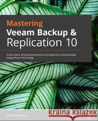 Mastering Veeam Backup & Replication 10: Protect your virtual environment and implement cloud backup using Veeam technology Chris Childerhose 9781838980443 Packt Publishing - książka