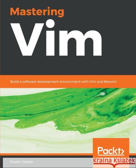 Mastering Vim: Build a software development environment with Vim and Neovim Ruslan Osipov 9781789341096 Packt Publishing Limited - książka
