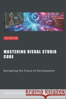 Mastering Visual Studio Code: Navigating the Future of Development Frahaan Hussain, Kameron Hussain 9798877664975 Independently Published - książka