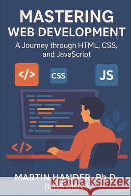 Mastering Web Development: A Journey through HTML, CSS, and JavaScript Martin Hander 9798863999241 Independently Published - książka