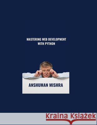 MASTERING Web Development with Python Mishra, Anshuman 9798306875323 Independently Published - książka