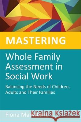 Mastering Whole Family Assessment in Social Work: Balancing the Needs of Children, Adults and Their Families Mainstone, Fiona 9781849052405 Jessica Kingsley Publishers - książka