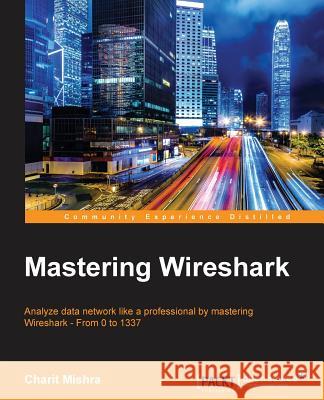 Mastering Wireshark Charit Mishra 9781783989522 Packt Publishing - książka