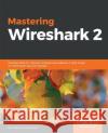 Mastering Wireshark 2 Andrew Crouthamel 9781788626521 Packt Publishing