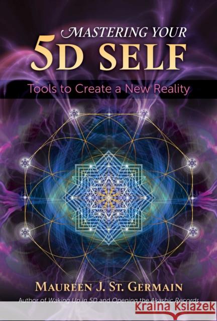 Mastering Your 5D Self: Tools to Create a New Reality Maureen J. St. Germain 9781591433972 Inner Traditions Bear and Company - książka