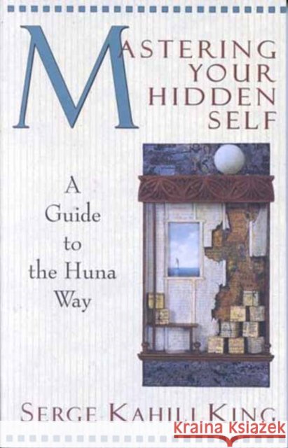 Mastering Your Hidden Self: A Guide to the Huna Way King, Serge Kahili 9780835605915 Quest Books (IL) - książka