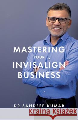 Mastering Your Invisalign Business Sandeep Kumar 9781781336748 Rethink Press - książka