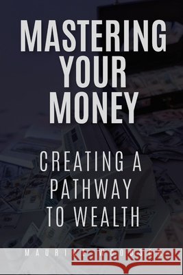 Mastering Your Money: Creating A Path To Wealth Woodson, Maurice 9798262425495 Independently Published - książka