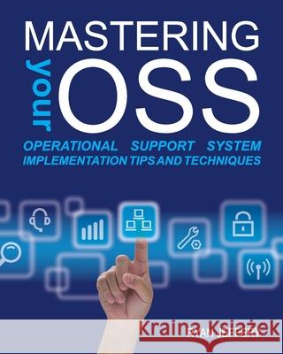 Mastering your OSS: Operational Support System Implementation Tips and Techniques Ryan Jeffery 9781499238280 Createspace Independent Publishing Platform - książka