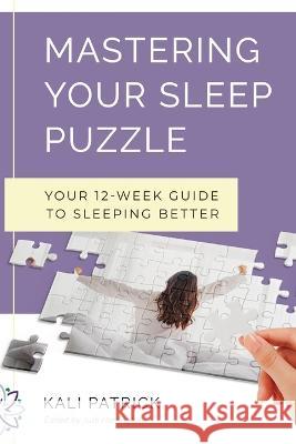 Mastering Your Sleep Puzzle: Your 12-Week Guide to Sleeping Better Kali J Patrick Judi Harrington Dahl House Designs 9798218129637 Kali Patrick - książka