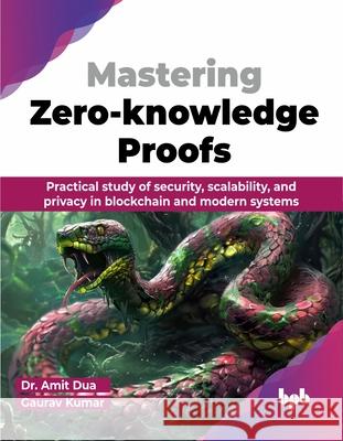 Mastering Zero-knowledge Proofs: Practical study of security, scalability, and privacy in blockchain and modern systems (English Edition) Amit Dua Gaurav Kumar 9789355519733 Bpb Publications - książka