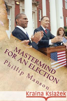 Mastermind For an Election Phillip J. Manson 9781507791240 Createspace Independent Publishing Platform - książka