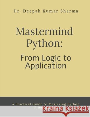 Mastermind Python: From Logic to Application: A Practical Guide to Mastering Python Programming Dr Deepak Kumar Sharma 9798896328988 Notion Press - książka