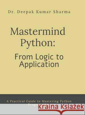 Mastermind Python: From Logic to Application: A Practical Guide to Mastering Python Programming Dr Deepak Kumar Sharma 9798896329060 Notion Press - książka