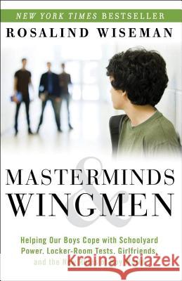 Masterminds & Wingmen: Helping Our Boys Cope with Schoolyard Power, Locker-Room Tests, Girlfriends, and the New Rules of Boy World Rosalind Wiseman 9780307986689 Harmony - książka