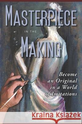 Masterpiece in the Making: Become an Original in a World of Imitations Ruth S Mitchell 9780578631745 Ruth Mitchell - książka