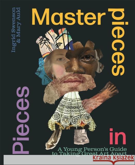 Masterpieces in Pieces: A Young Person's Guide to Taking Great Art Apart Ingrid Swenson 9781526314949 Hachette Children's Group - książka