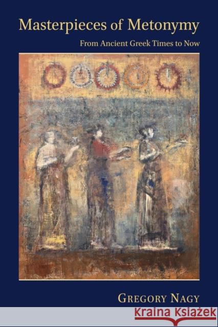 Masterpieces of Metonymy: From Ancient Greek Times to Now Gregory Nagy 9780674088320 Harvard University Press - książka