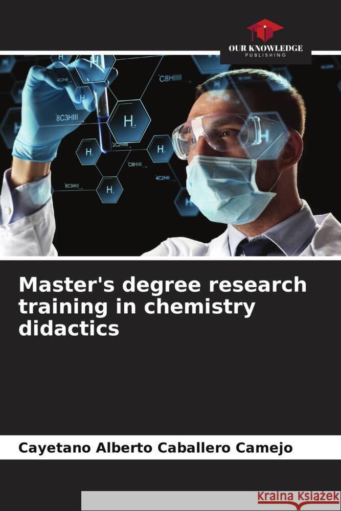 Master's degree research training in chemistry didactics Caballero Camejo, Cayetano Alberto 9786206426714 Our Knowledge Publishing - książka