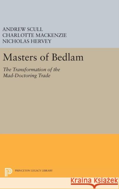 Masters of Bedlam: The Transformation of the Mad-Doctoring Trade Andrew Scull Charlotte MacKenzie Nicholas Hervey 9780691637327 Princeton University Press - książka