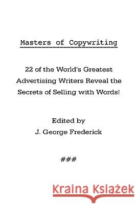 Masters of Copywriting: 22 of the World's Greatest Advertising Writers Reveal the Secrets of Selling with Words! J. George Frederick 9781434102768 Waking Lion Press - książka