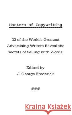 Masters of Copywriting: 22 of the World's Greatest Advertising Writers Reveal the Secrets of Selling with Words! J. George Frederick 9781434116802 Waking Lion Press - książka