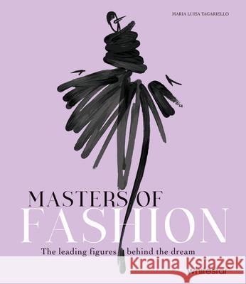 Masters of Fashion: The Leading Figures Behind the Dream Maria Luisa Tagariello 9788854421028 White Star Publishers - książka